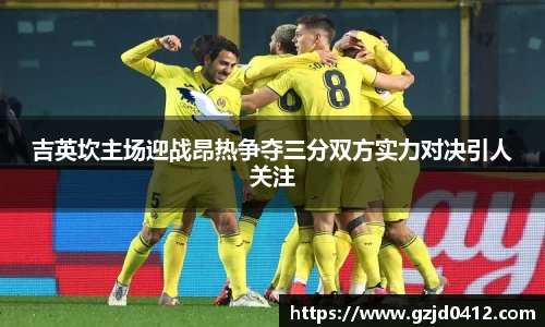 吉英坎主场迎战昂热争夺三分双方实力对决引人关注