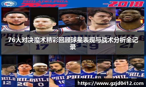 76人对决魔术精彩回顾球星表现与战术分析全记录